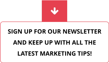 SIGN UP FOR OUR NEWSLETTER AND KEEP UP WITH ALL THE LATEST MARKETING TIPS!